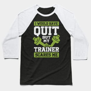 I Would Have Quit But My Trainer Scares Me Baseball T-Shirt